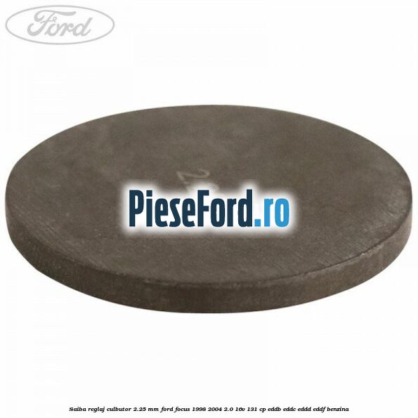 Saiba reglaj culbutor 2.25 mm Ford Focus 1998-2004 2.0 16V 131 cp EDDB, EDDC, EDDD, EDDF benzina