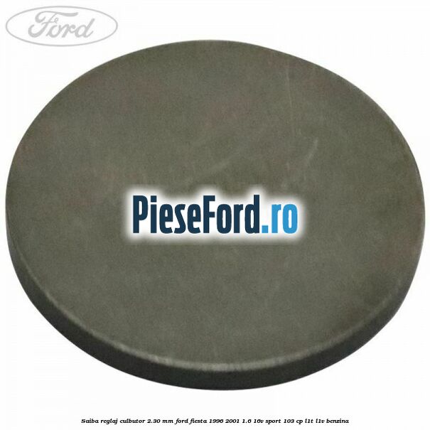 Saiba reglaj culbutor 2.30 mm Ford Fiesta 1996-2001 1.6 16V Sport 103 cp L1T, L1V benzina