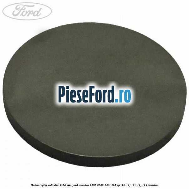Saiba reglaj culbutor 2.34 mm Ford Mondeo 1996-2000 1.8 i 115 cp RKB, RKF, RKH, RKJ, RKK benzina