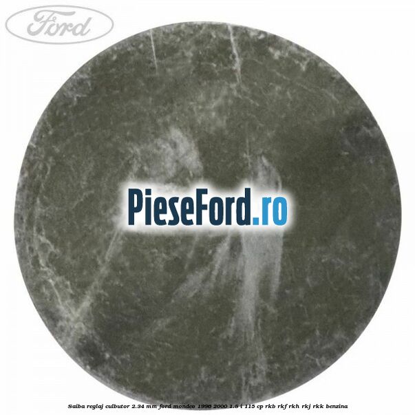 Saiba reglaj culbutor 2.34 mm Ford Mondeo 1996-2000 1.8 i 115 cp RKB, RKF, RKH, RKJ, RKK benzina