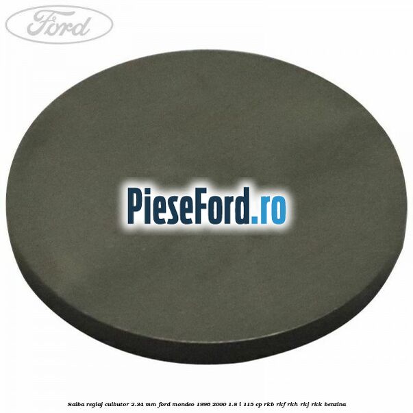 Saiba reglaj culbutor 2.34 mm Ford Mondeo 1996-2000 1.8 i 115 cp RKB, RKF, RKH, RKJ, RKK benzina