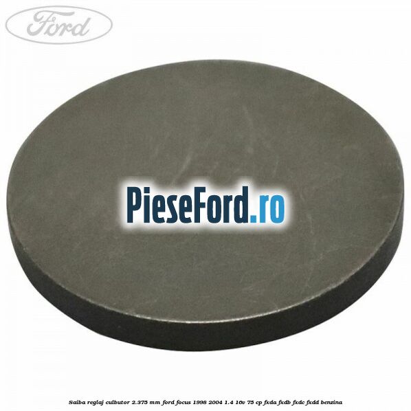Saiba reglaj culbutor 2.375 mm Ford Focus 1998-2004 1.4 16V 75 cp FXDA, FXDB, FXDC, FXDD benzina