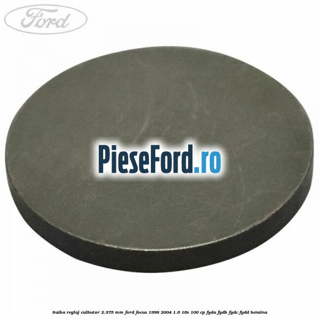 Saiba reglaj culbutor 2.375 mm Ford Focus 1998-2004 1.6 16V 100 cp FYDA, FYDB, FYDC, FYDD benzina