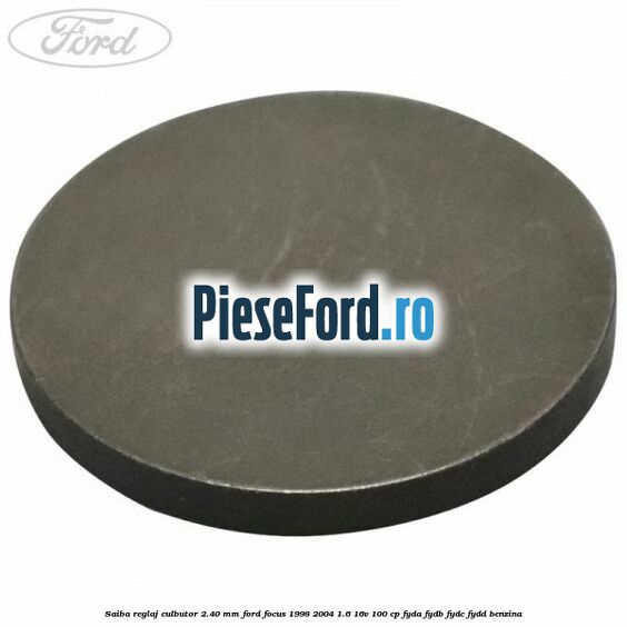 Saiba reglaj culbutor 2.40 mm Ford Focus 1998-2004 1.6 16V 100 cp FYDA, FYDB, FYDC, FYDD benzina