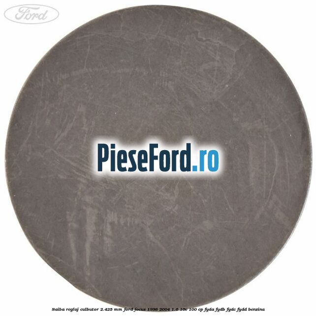 Saiba reglaj culbutor 2.425 mm Ford Focus 1998-2004 1.6 16V 100 cp FYDA, FYDB, FYDC, FYDD benzina
