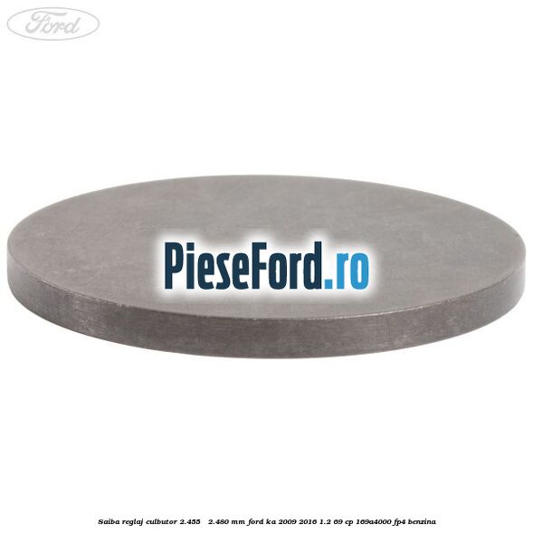 Saiba reglaj culbutor 2.455 - 2.480 mm Ford Ka 2009-2016 1.2 69 cp 169A4000, FP4 benzina