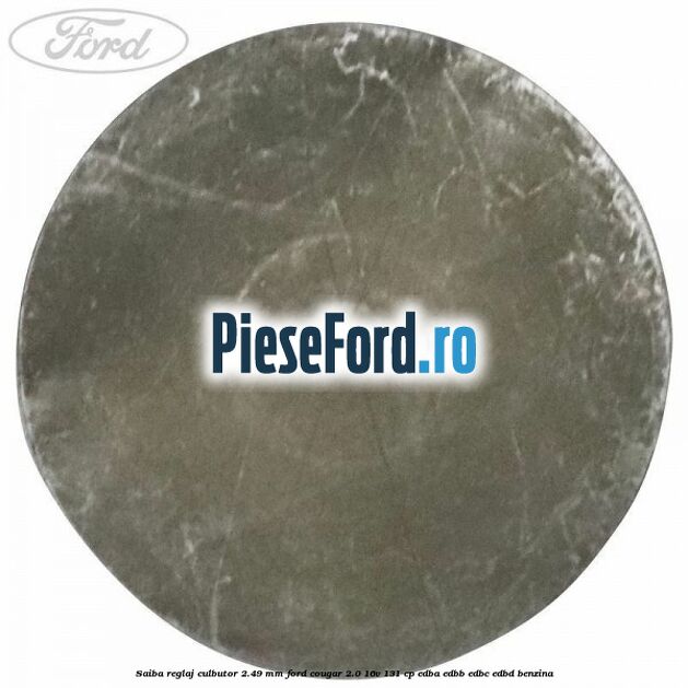 Saiba reglaj culbutor 2.49 mm Ford Cougar 2.0 16V 131 cp EDBA, EDBB, EDBC, EDBD benzina
