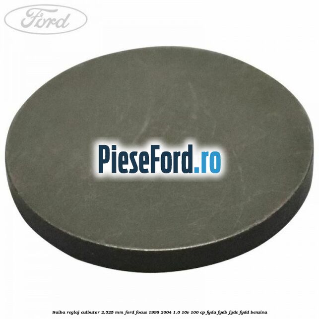 Saiba reglaj culbutor 2.525 mm Ford Focus 1998-2004 1.6 16V 100 cp FYDA, FYDB, FYDC, FYDD benzina