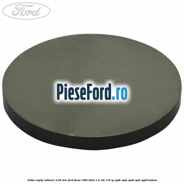 Saiba reglaj culbutor 2.55 mm Ford Focus 1998-2004 1.8 16V 115 cp EYDB, EYDC, EYDD, EYDE, EYDF benzina
