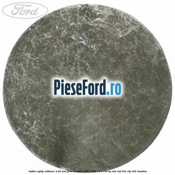 Saiba reglaj culbutor 2.55 mm Ford Mondeo 1996-2000 1.8 i 115 cp RKB, RKF, RKH, RKJ, RKK benzina