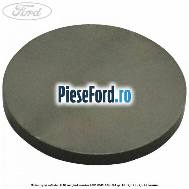 Saiba reglaj culbutor 2.55 mm Ford Mondeo 1996-2000 1.8 i 115 cp RKB, RKF, RKH, RKJ, RKK benzina