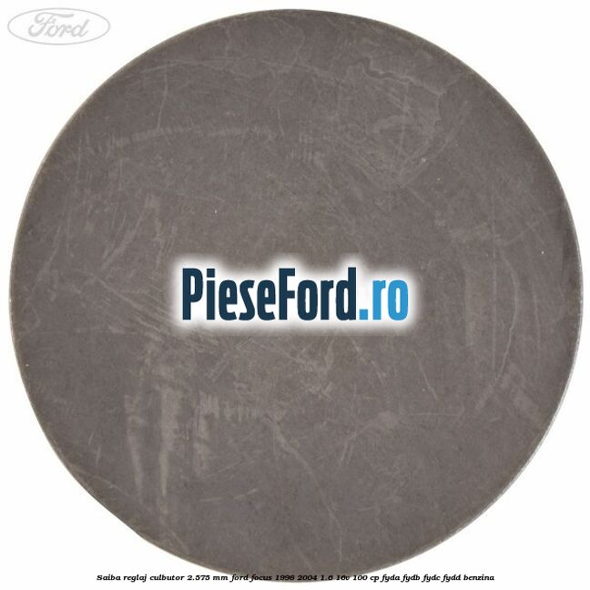 Saiba reglaj culbutor 2.575 mm Ford Focus 1998-2004 1.6 16V 100 cp FYDA, FYDB, FYDC, FYDD benzina
