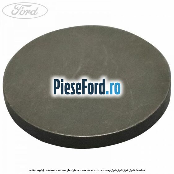 Saiba reglaj culbutor 2.60 mm Ford Focus 1998-2004 1.6 16V 100 cp FYDA, FYDB, FYDC, FYDD benzina