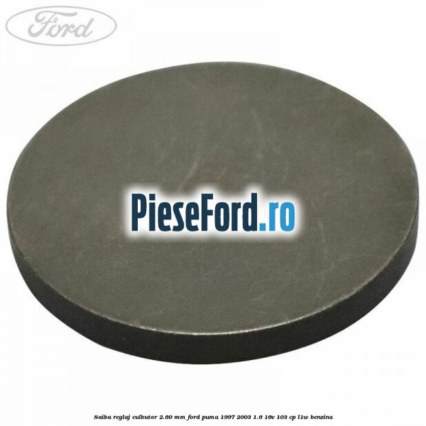 Saiba reglaj culbutor 2.60 mm Ford Puma 1997-2003 1.6 16V 103 cp Saiba reglaj culbutor 2.60 mm Ford Puma 1997-2003 1.6 16V 103 cp L1W benzina