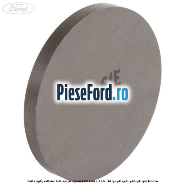 Saiba reglaj culbutor 2.61 mm Ford Focus 1998-2004 1.8 16V 115 cp EYDB, EYDC, EYDD, EYDE, EYDF benzina