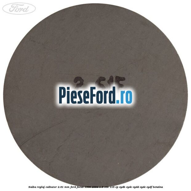 Saiba reglaj culbutor 2.61 mm Ford Focus 1998-2004 1.8 16V 115 cp EYDB, EYDC, EYDD, EYDE, EYDF benzina