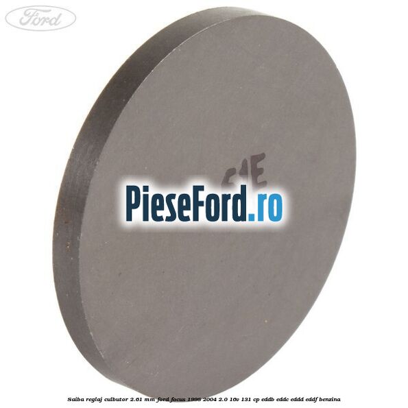 Saiba reglaj culbutor 2.61 mm Ford Focus 1998-2004 2.0 16V 131 cp Saiba reglaj culbutor 2.61 mm Ford Focus 1998-2004 2.0 16V 131 cp EDDB, EDDC, EDDD, EDDF benzina