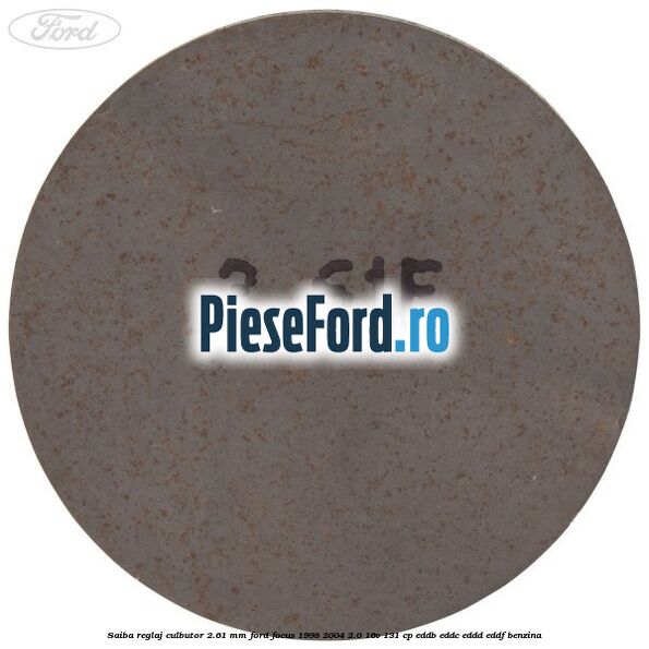 Saiba reglaj culbutor 2.61 mm Ford Focus 1998-2004 2.0 16V 131 cp Saiba reglaj culbutor 2.61 mm Ford Focus 1998-2004 2.0 16V 131 cp EDDB, EDDC, EDDD, EDDF benzina