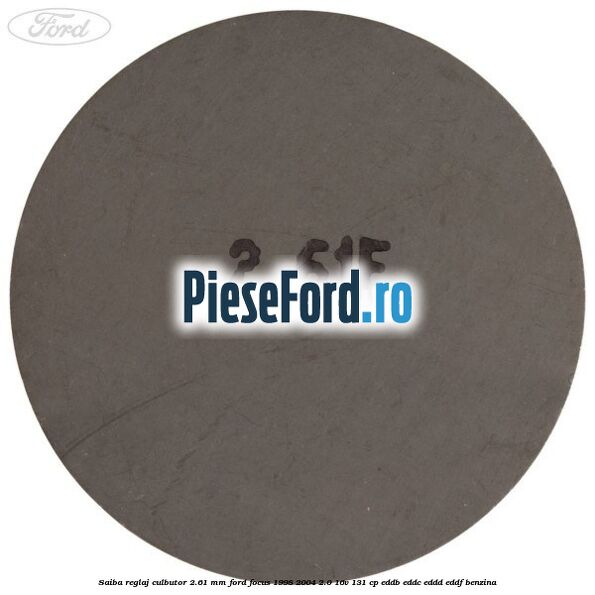 Saiba reglaj culbutor 2.61 mm Ford Focus 1998-2004 2.0 16V 131 cp Saiba reglaj culbutor 2.61 mm Ford Focus 1998-2004 2.0 16V 131 cp EDDB, EDDC, EDDD, EDDF benzina