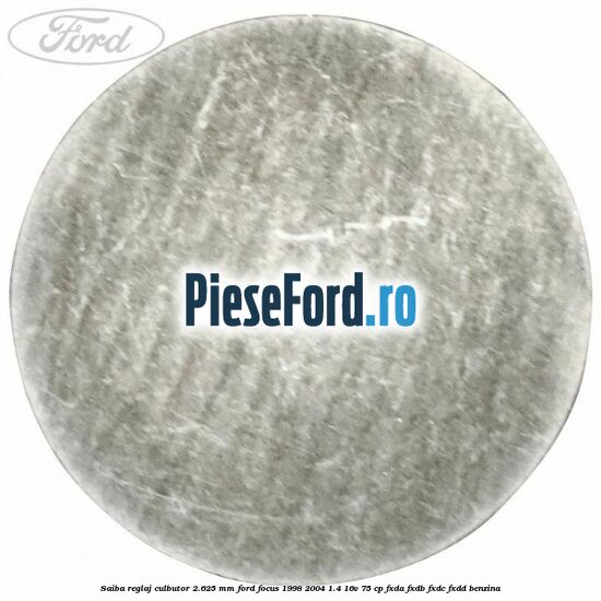 Saiba reglaj culbutor 2.625 mm Ford Focus 1998-2004 1.4 16V 75 cp Saiba reglaj culbutor 2.625 mm Ford Focus 1998-2004 1.4 16V 75 cp FXDA, FXDB, FXDC, FXDD benzina