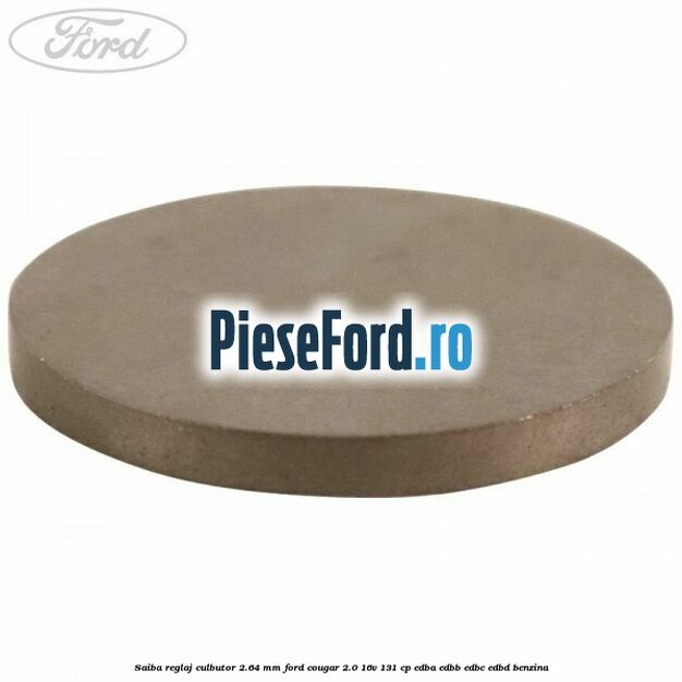 Saiba reglaj culbutor 2.64 mm Ford Cougar 2.0 16V 131 cp Saiba reglaj culbutor 2.64 mm Ford Cougar 2.0 16V 131 cp EDBA, EDBB, EDBC, EDBD benzina