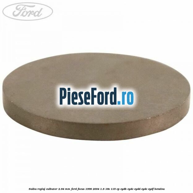 Saiba reglaj culbutor 2.64 mm Ford Focus 1998-2004 1.8 16V 115 cp EYDB, EYDC, EYDD, EYDE, EYDF benzina