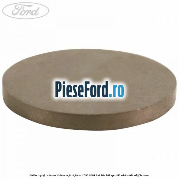 Saiba reglaj culbutor 2.64 mm Ford Focus 1998-2004 2.0 16V 131 cp EDDB, EDDC, EDDD, EDDF benzina