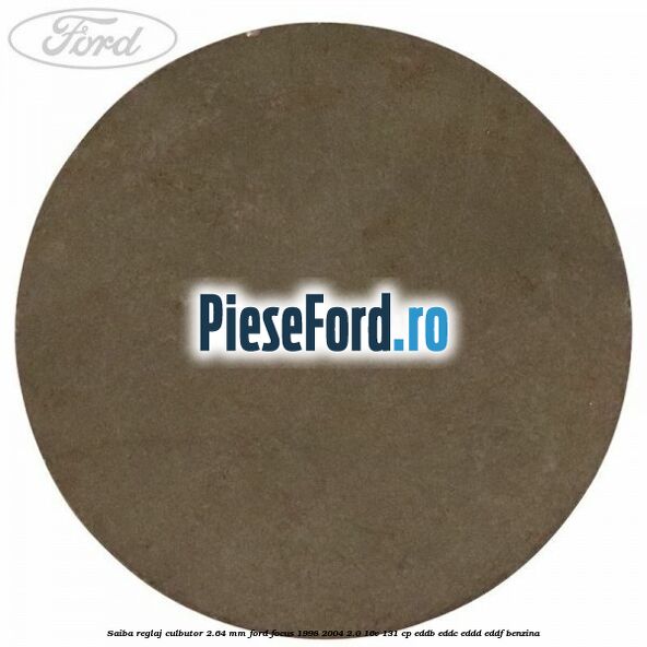 Saiba reglaj culbutor 2.64 mm Ford Focus 1998-2004 2.0 16V 131 cp EDDB, EDDC, EDDD, EDDF benzina