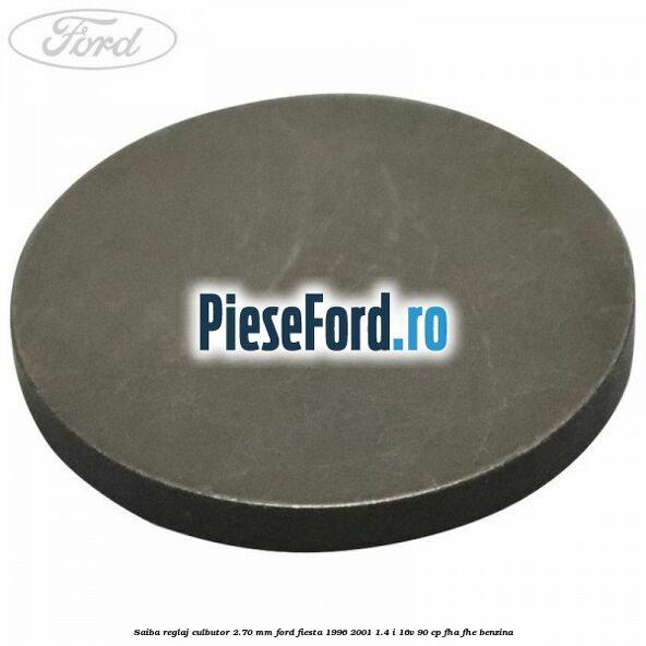 Saiba reglaj culbutor 2.70 mm Ford Fiesta 1996-2001 1.4 i 16V 90 cp FHA, FHE benzina