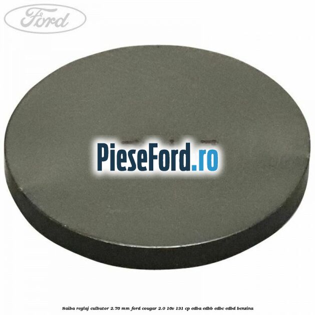 Saiba reglaj culbutor 2.76 mm Ford Cougar 2.0 16V 131 cp Saiba reglaj culbutor 2.76 mm Ford Cougar 2.0 16V 131 cp EDBA, EDBB, EDBC, EDBD benzina