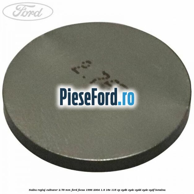 Saiba reglaj culbutor 2.76 mm Ford Focus 1998-2004 1.8 16V 115 cp EYDB, EYDC, EYDD, EYDE, EYDF benzina