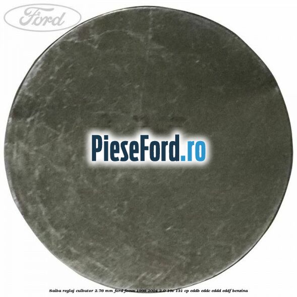 Saiba reglaj culbutor 2.76 mm Ford Focus 1998-2004 2.0 16V 131 cp EDDB, EDDC, EDDD, EDDF benzina