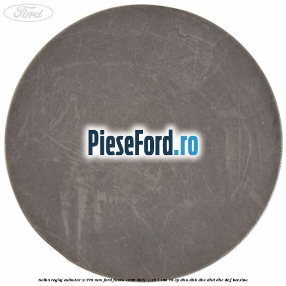 Saiba reglaj culbutor 2.775 mm Ford Fiesta 1996-2001 1.25 i 16V 75 cp DHA, DHB, DHC, DHD, DHE, DHF benzina