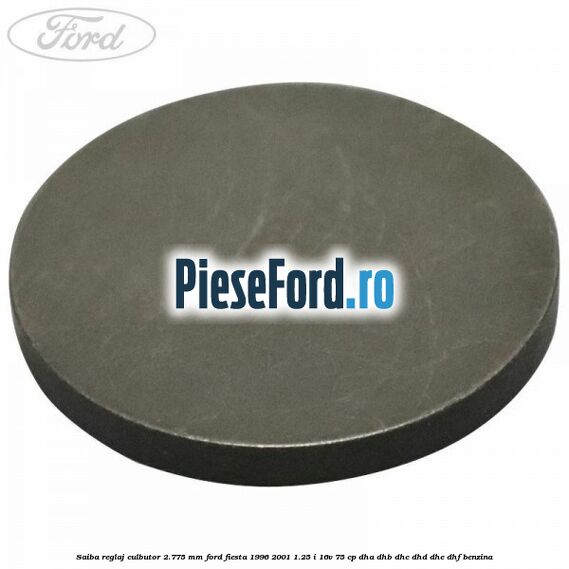 Saiba reglaj culbutor 2.775 mm Ford Fiesta 1996-2001 1.25 i 16V 75 cp DHA, DHB, DHC, DHD, DHE, DHF benzina