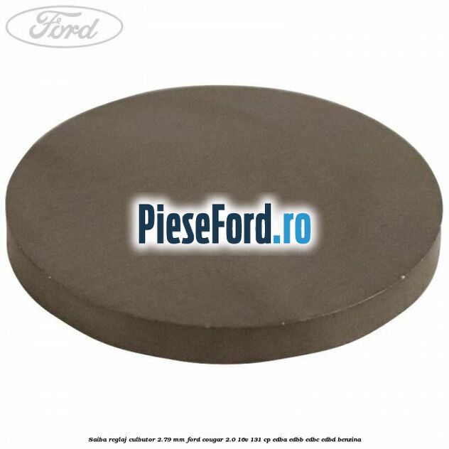 Saiba reglaj culbutor 2.79 mm Ford Cougar 2.0 16V 131 cp EDBA, EDBB, EDBC, EDBD benzina