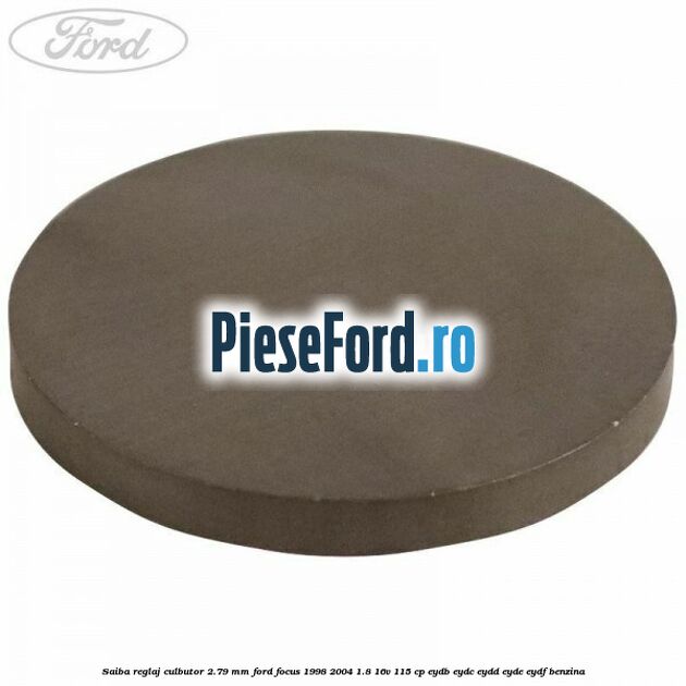 Saiba reglaj culbutor 2.79 mm Ford Focus 1998-2004 1.8 16V 115 cp EYDB, EYDC, EYDD, EYDE, EYDF benzina