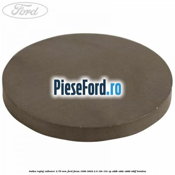 Saiba reglaj culbutor 2.79 mm Ford Focus 1998-2004 2.0 16V 131 cp EDDB, EDDC, EDDD, EDDF benzina