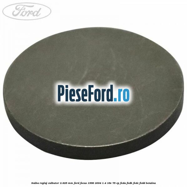 Saiba reglaj culbutor 2.825 mm Ford Focus 1998-2004 1.4 16V 75 cp Saiba reglaj culbutor 2.825 mm Ford Focus 1998-2004 1.4 16V 75 cp FXDA, FXDB, FXDC, FXDD benzina