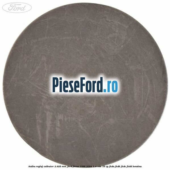 Saiba reglaj culbutor 2.825 mm Ford Focus 1998-2004 1.4 16V 75 cp Saiba reglaj culbutor 2.825 mm Ford Focus 1998-2004 1.4 16V 75 cp FXDA, FXDB, FXDC, FXDD benzina