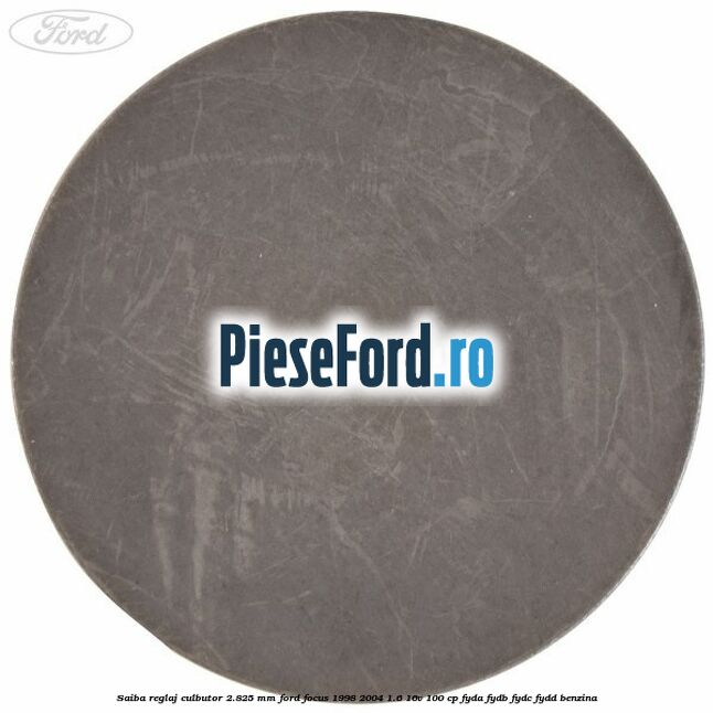 Saiba reglaj culbutor 2.825 mm Ford Focus 1998-2004 1.6 16V 100 cp FYDA, FYDB, FYDC, FYDD benzina