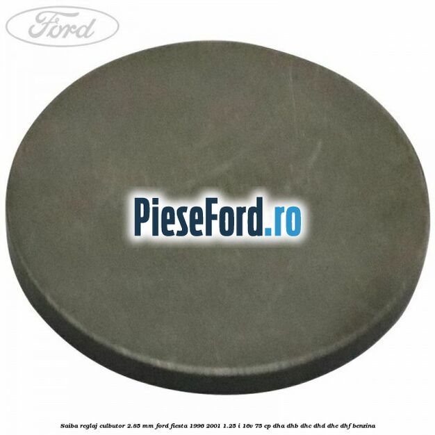 Saiba reglaj culbutor 2.85 mm Ford Fiesta 1996-2001 1.25 i 16V 75 cp DHA, DHB, DHC, DHD, DHE, DHF benzina