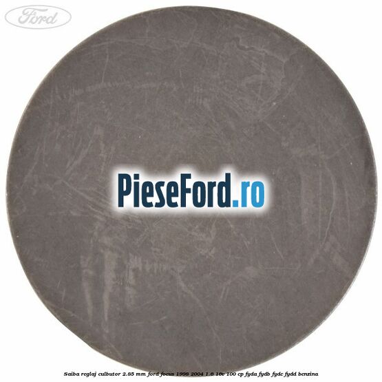 Saiba reglaj culbutor 2.85 mm Ford Focus 1998-2004 1.6 16V 100 cp FYDA, FYDB, FYDC, FYDD benzina