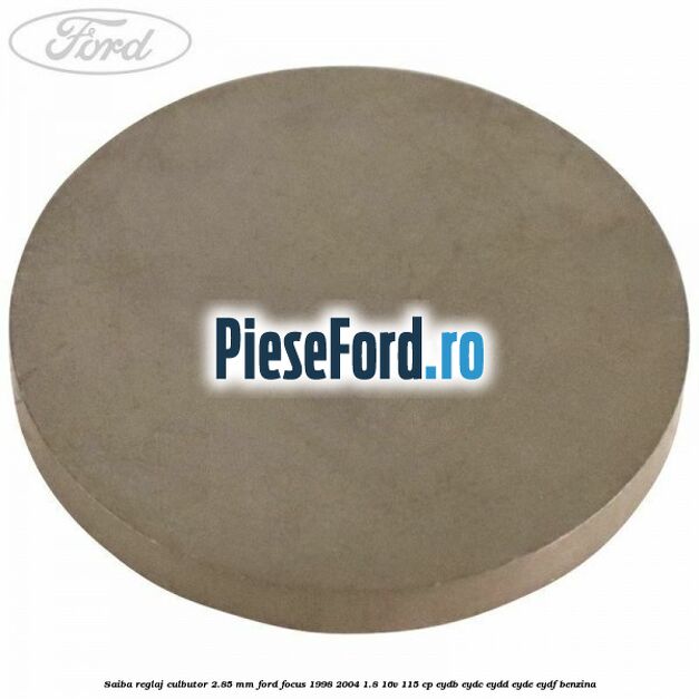 Saiba reglaj culbutor 2.85 mm Ford Focus 1998-2004 1.8 16V 115 cp EYDB, EYDC, EYDD, EYDE, EYDF benzina