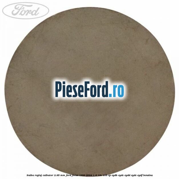 Saiba reglaj culbutor 2.85 mm Ford Focus 1998-2004 1.8 16V 115 cp EYDB, EYDC, EYDD, EYDE, EYDF benzina
