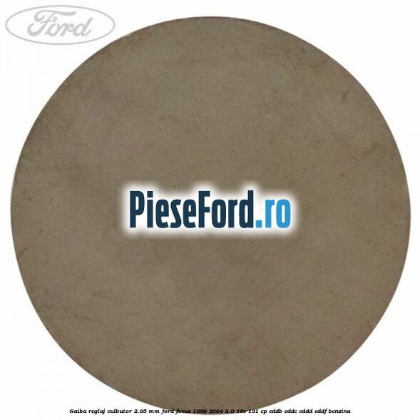 Saiba reglaj culbutor 2.85 mm Ford Focus 1998-2004 2.0 16V 131 cp EDDB, EDDC, EDDD, EDDF benzina