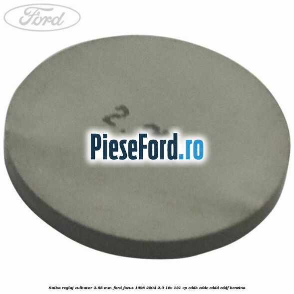 Saiba reglaj culbutor 2.85 mm Ford Focus 1998-2004 2.0 16V 131 cp EDDB, EDDC, EDDD, EDDF benzina