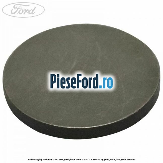 Saiba reglaj culbutor 2.90 mm Ford Focus 1998-2004 1.4 16V 75 cp FXDA, FXDB, FXDC, FXDD benzina