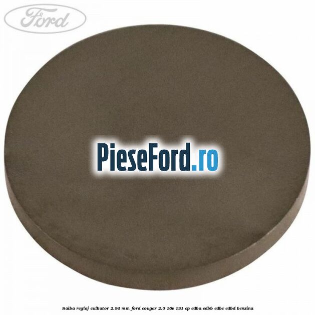 Saiba reglaj culbutor 2.94 mm Ford Cougar 2.0 16V 131 cp EDBA, EDBB, EDBC, EDBD benzina