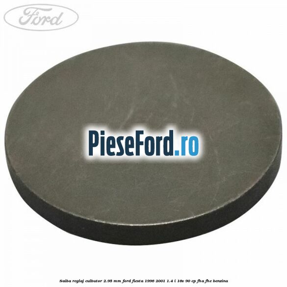 Saiba reglaj culbutor 2.95 mm Ford Fiesta 1996-2001 1.4 i 16V 90 cp FHA, FHE benzina