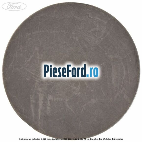 Saiba reglaj culbutor 3.025 mm Ford Fiesta 1996-2001 1.25 i 16V 75 cp DHA, DHB, DHC, DHD, DHE, DHF benzina